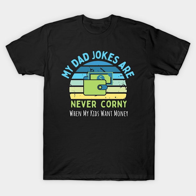 My Dad Jokes are Never Corny, When my Kids Want Money T-Shirt by MzM2U